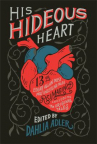 Book cover for His Hideous Heart: Thirteen of Edgar Allan Poe's Most Unsettling Tales Reimagined