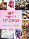 Book cover for My sweet Mexico : recipes for authentic breads, pastries, candies, beverages, and frozen treats