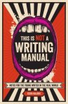 Book cover for This is not a writing manual : notes for the young writer in the real world