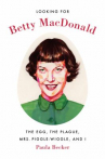 Book cover for Looking for Betty MacDonald: The Egg, the Plague, Mrs. Piggle-Wiggle, and I