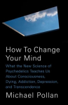 Book cover for How to change your mind : what the new science of psychedelics teaches us about consciousness, dying, addiction, depression, and transcendence