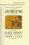 Book cover for Like men of war : Black troops in the Civil War, 1862-1865