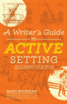 Book cover for A writer's guide to active setting : [how to enhance your fiction with more descriptive, dynamic settings]