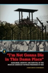 Book cover for I'm Not Gonna Die in This Damn Place: Manliness, Identity, and Survival of the Mexican American Vietnam Prisoners of War
