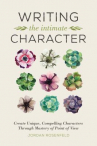 Book cover for Writing the intimate character : [create unique, compelling characters through mastery of point of view]