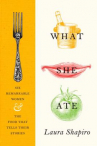 Book cover for What she ate : six remarkable women and the food that tells their stories