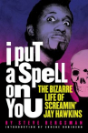 Book cover for I Put a Spell on You: The Bizarre Life of Screamin' Jay Hawkins 