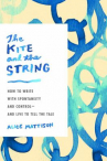 Book cover for The kite and the string : how to write with spontaneity and control - and live to tell the tale