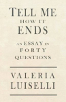 Book cover for Tell Me How it Ends: An Essay in Forty Questions