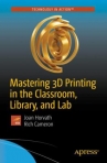 Book cover for Mastering 3D Printing in the Classroom, Library, and Lab