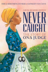 Book cover for Never Caught, the Story of Ona Judge: George and Martha Washington's Courageous Slave Who Dared to Run Away