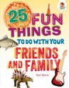 Book cover for 25 Fun Things to do With Your Friends and Family 