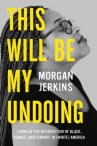 Book cover for This will be my undoing : living at the intersection of black, female, and feminist in (white) America