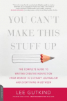 Book cover for You can't make this stuff up : the complete guide to writing creative nonfiction--from memoir to literary journalism and everything in between