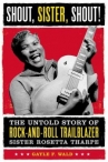 Book cover for Shout, sister, shout! : the untold story of rock-and-roll trailblazer Sister Rosetta Tharpe