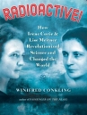 Book cover for Radioactive!: How Irene Curie and Lise Meitner Revolutionized Science and Changed the World