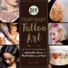 Book cover for DIY Temporary Tattoo Art: Easy Step-By-Step Instructions for Watercolor, Henna, Flash Tattoos, and More!