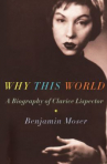 Book cover for Why this world : a biography of Clarice Lispector