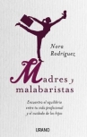 Book cover for Madres y malabaristas: encuentra el equilibrio entre tu vida profesional y el cuidado de los hijos