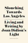 Book cover for Slouching towards los angeles : Living and Writing by Joan Didion's Light 