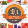 Book cover for Cool Knitting for Kids: A Fun and Creative Introduction to Fiber Art