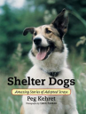 Book cover for Shelter Dogs: Amazing Stories of Adopted Strays 