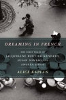 Book cover for Dreaming in French : the Paris years of Jacqueline Bouvier Kennedy, Susan Sontag, and Angela Davi
