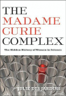 Book cover for The Madame Curie Complex: The Hidden History of Women in Science 