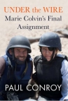 Book cover for Under the wire : Marie Colvin's final assignment