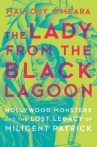 Book cover for Lady from the Black Lagoon: Hollywood Monsters and the Lost Legacy of Milicent Patrick