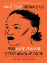 Book cover for White tears/brown scars : How White Feminism Betrays Women of Color 