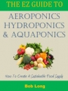 Book cover for The EZ Guide to Aeroponics, Hydroponics and Aquaponics 