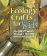 Book cover for Ecology Crafts for Kids: 50 Great Ways to Make Friends With Planet Earth 