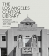Book cover for The Los Angeles Central Library: Building an Architectural Icon, 1872-1933