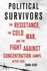 Book cover for Political Survivors: The Resistance, the Cold War, and the Fight Against Concentration Camps After