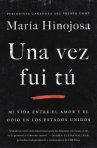 Book cover for Una vez fui tú: Mi vida entre el amor y el odio en los Estados Unidos 
