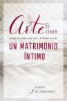Book cover for El arte de tener un matrimonio íntimo: Una guía de intimidad sexual para el matrimonio cristiano 