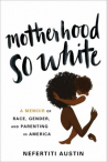 Book cover for Motherhood so white : a memoir of race, gender, and parenting in America 