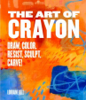 Book cover for The Art of Crayon: Draw, Color, Resist, Sculpt, Carve!