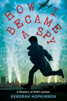 Book cover for How I Became a Spy: A Mystery of WWII London 