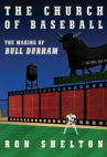 Book cover for The church of baseball : the making of Bull Durham : home runs, bad calls, crazy fights, big swings,