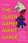 Book cover for The Queer Games Avant-Garde: How LBGTQ Game Makers are Reimagining the Medium of Video Games 