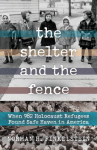 Book cover for The Shelter and the Fence: When 982 Holocaust Refugees Found Safe Haven in America 
