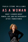 Book cover for As a Woman: What I Learned About Power, Sex, and the Patriarchy After I Transitioned 