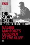 Book cover for The Story of the Banned Book: Naguib Mahfouz's Children of the Alley 