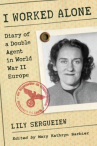 Book cover for I Worked Alone: Diary of a Double Agent in World War II Europe