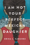 Book cover for I Am Not Your Perfect Mexican Daughter