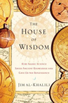 Book cover for The House of Wisdom: How Arabic Science Saved Ancient Knowledge and Gave Us the Renaissance