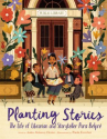 Book cover for Planting Stories: The Life of Librarian and Storyteller Pura Belpre