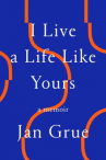 Book cover for I Live a Life Like Yours: A Memoir 